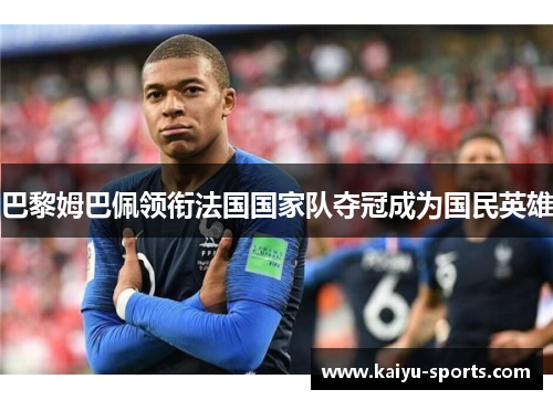 巴黎姆巴佩领衔法国国家队夺冠成为国民英雄