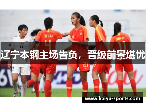 辽宁本钢主场告负，晋级前景堪忧