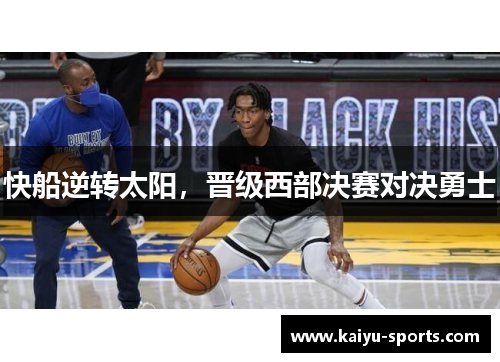 快船逆转太阳，晋级西部决赛对决勇士