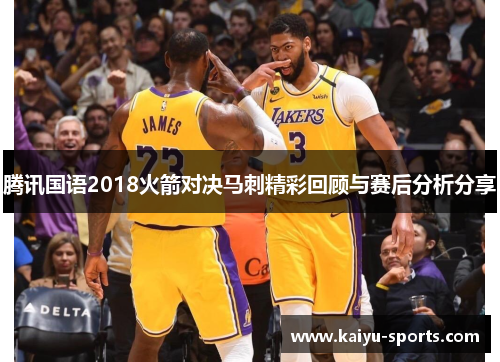 腾讯国语2018火箭对决马刺精彩回顾与赛后分析分享